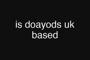 is doayods uk based